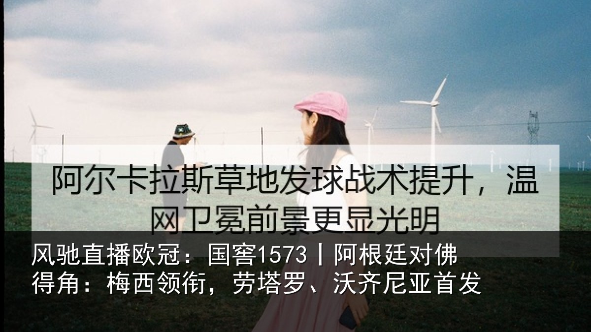 风驰直播欧冠：国窖1573丨阿根廷对佛得角：梅西领相关情况首发